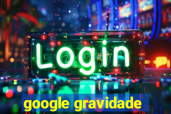 google gravidade